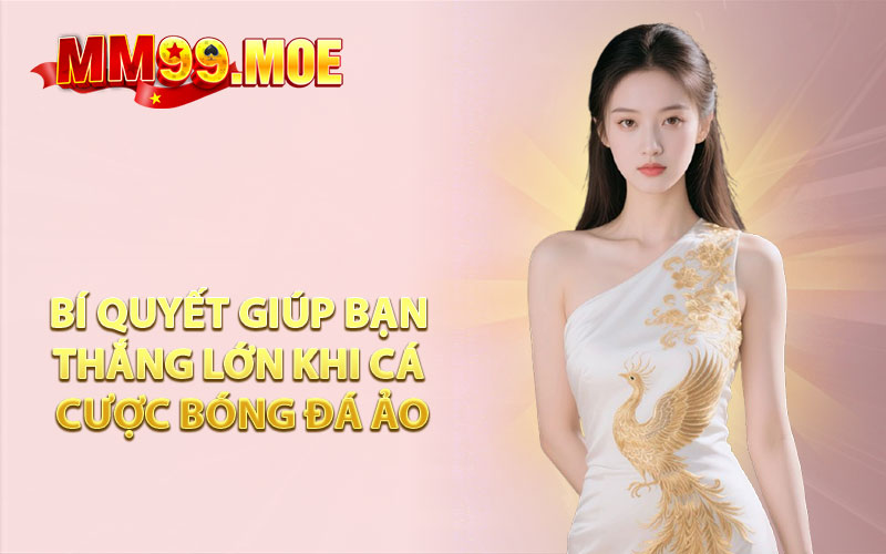 Bí Quyết Giúp Bạn Thắng Lớn Khi Cá Cược Bóng Đá Ảo